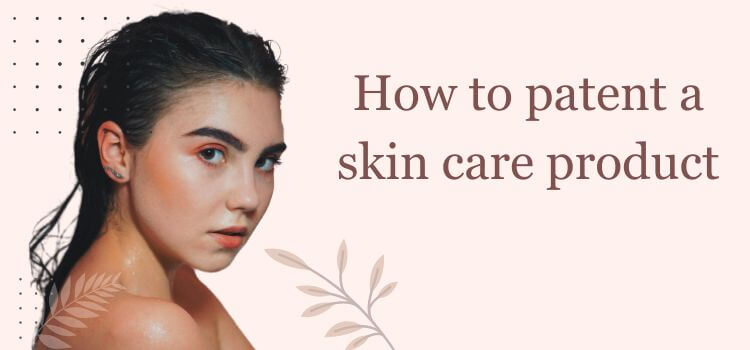 How to patent a skin care product